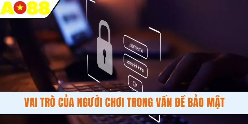 Vai trò của người chơi trong vấn đề bảo mật